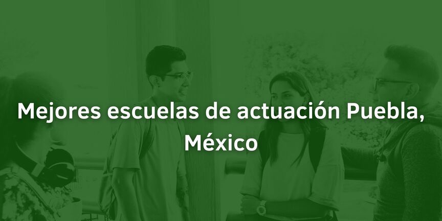 Mejores-escuelas-de-actuacion-Puebla-Mexico