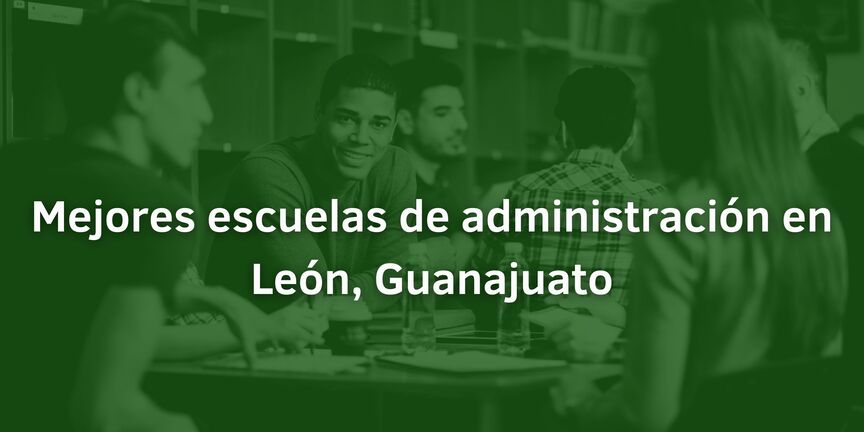 Mejores-escuelas-de-administracion-en-Leon-Guanajuato