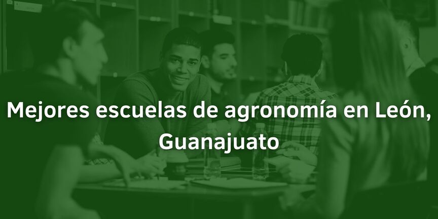 Mejores-escuelas-de-agronomia-en-Leon-Guanajuato