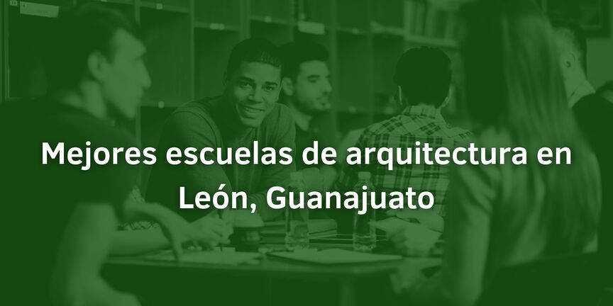 Mejores-escuelas-de-arquitectura-en-Leon-Guanajuato